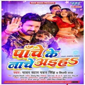 Panche Ke Nache Aiha (Pawan Singh, Shilpi Raj) Hit Mp3 Songs